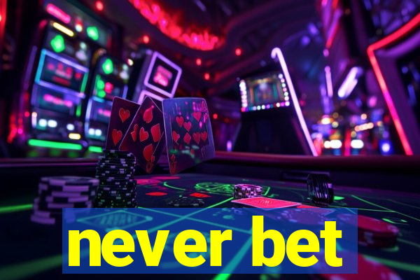 never bet